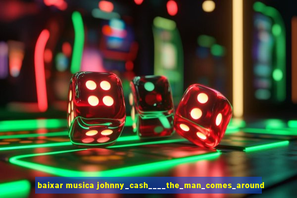 baixar musica johnny_cash____the_man_comes_around