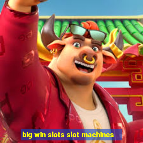 big win slots slot machines