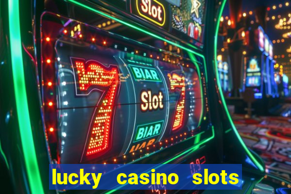 lucky casino slots win money