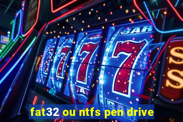 fat32 ou ntfs pen drive