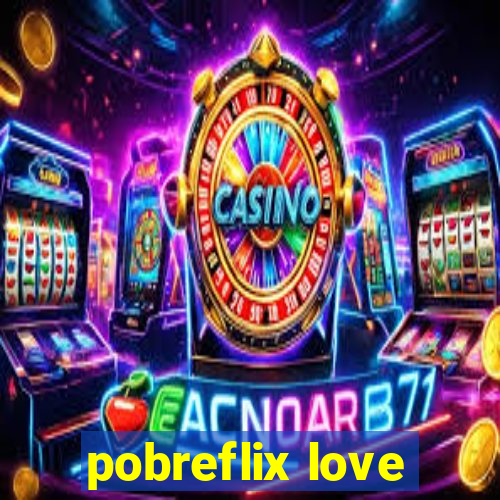 pobreflix love