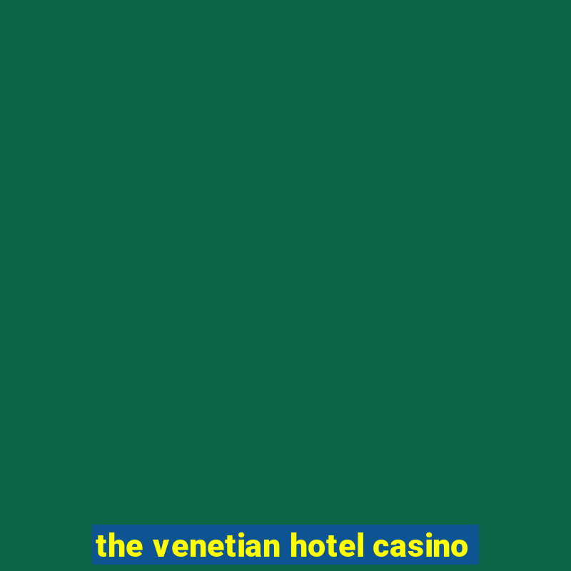 the venetian hotel casino