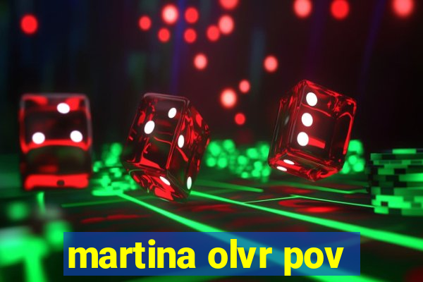 martina olvr pov