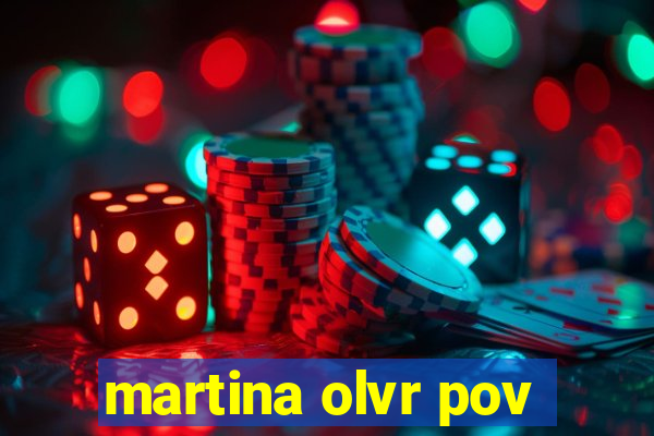 martina olvr pov