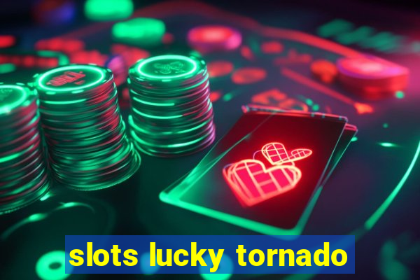 slots lucky tornado