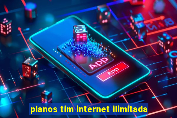 planos tim internet ilimitada