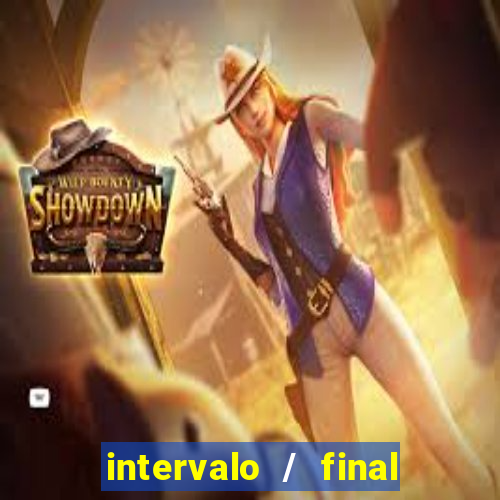 intervalo / final do jogo