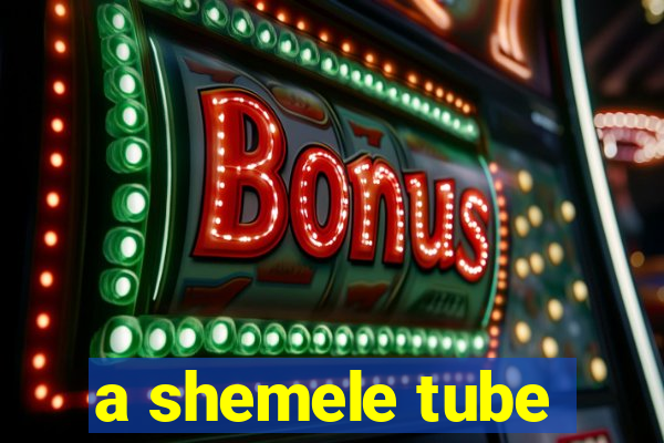 a shemele tube