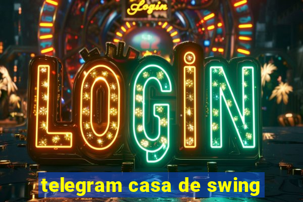 telegram casa de swing