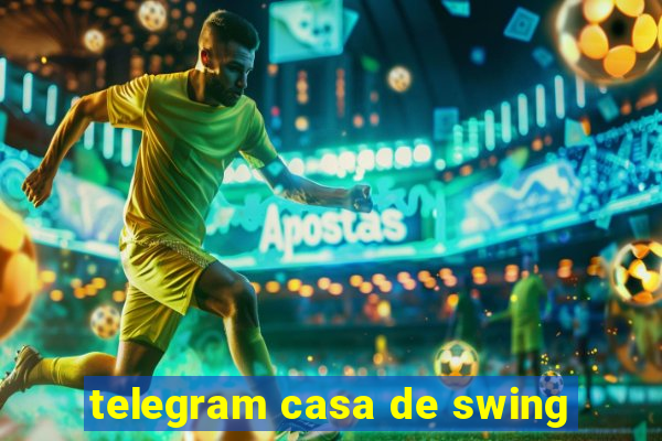 telegram casa de swing