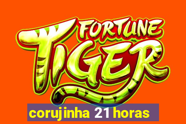 corujinha 21 horas