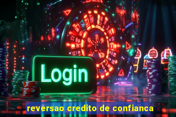 reversao credito de confianca