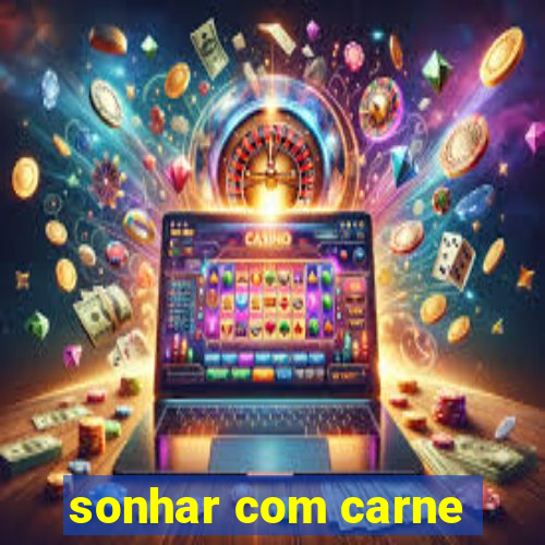 sonhar com carne