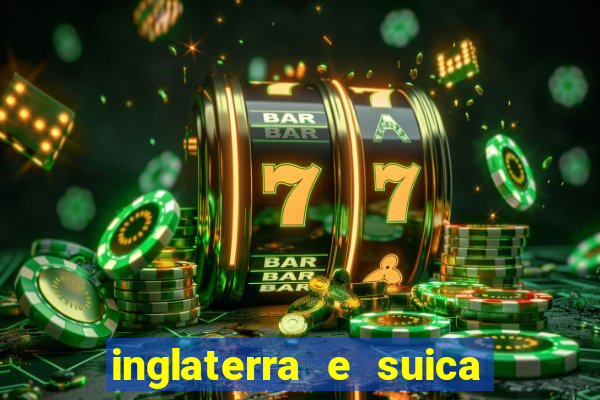 inglaterra e suica onde assistir