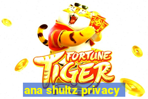 ana shultz privacy