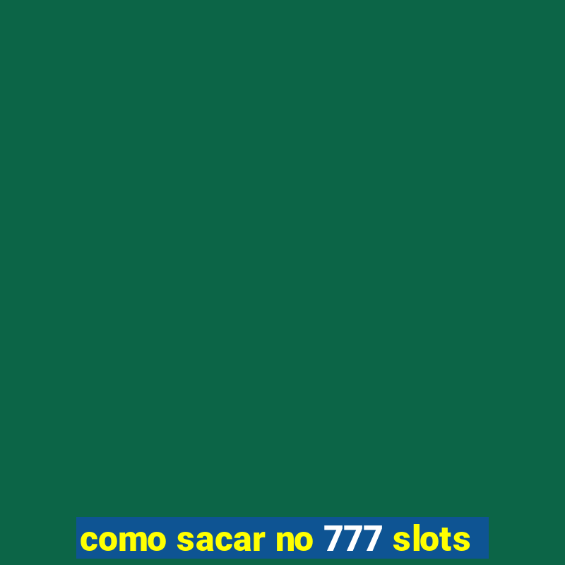 como sacar no 777 slots