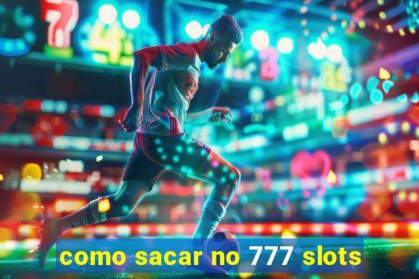 como sacar no 777 slots