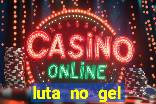 luta no gel cassino show