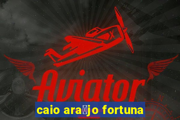 caio ara煤jo fortuna