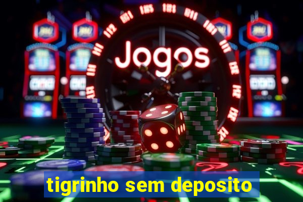 tigrinho sem deposito