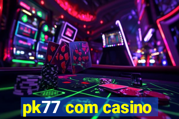 pk77 com casino