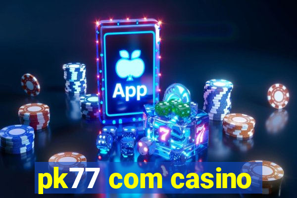 pk77 com casino