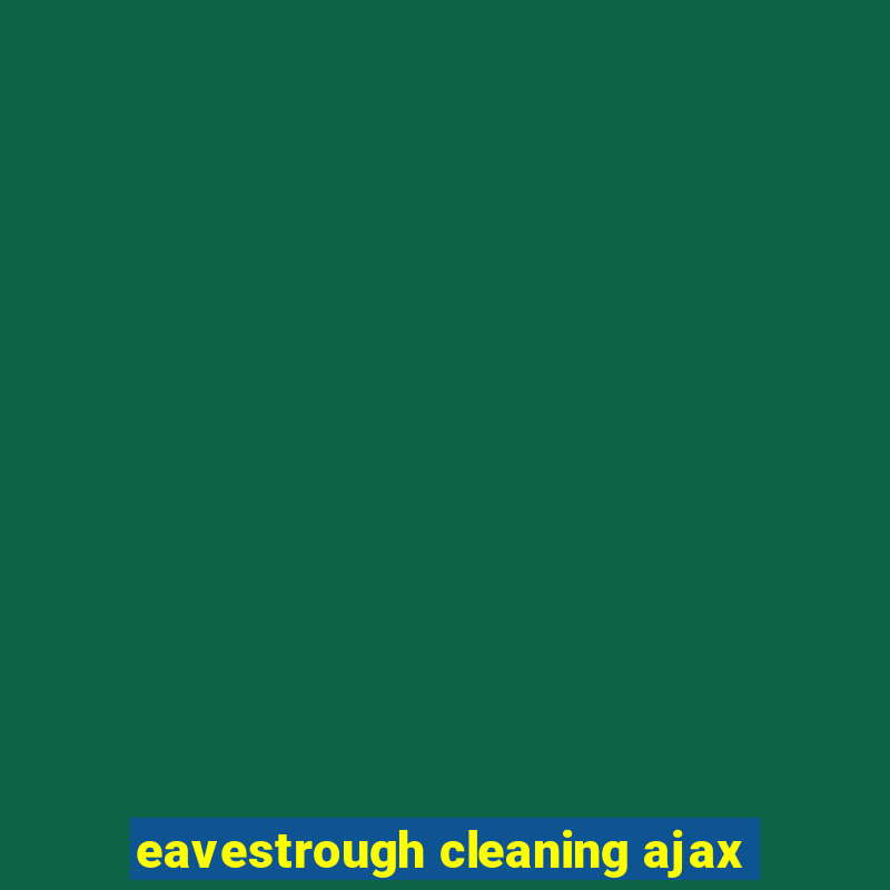 eavestrough cleaning ajax