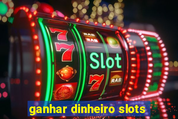 ganhar dinheiro slots