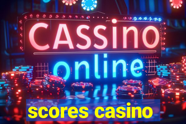 scores casino