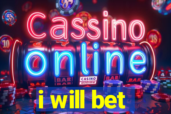 i will bet