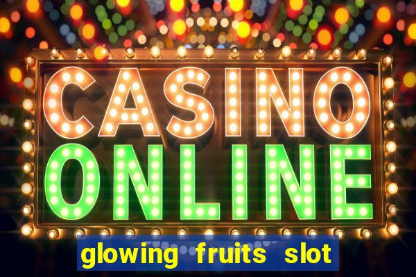 glowing fruits slot free play