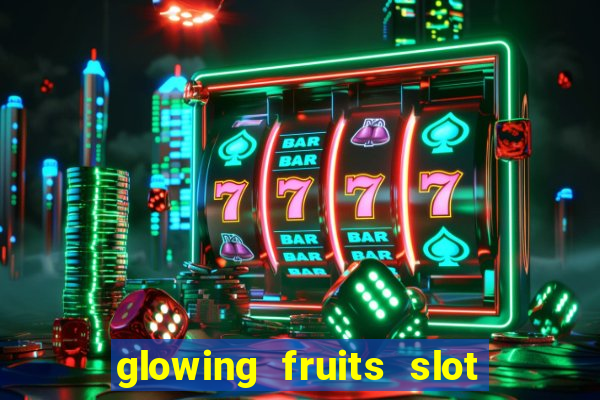 glowing fruits slot free play