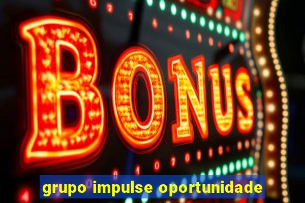 grupo impulse oportunidade