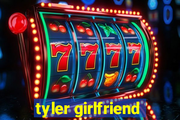 tyler girlfriend