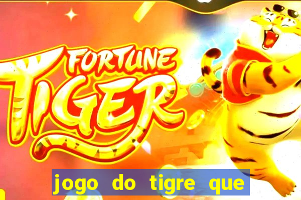 jogo do tigre que dar dinheiro