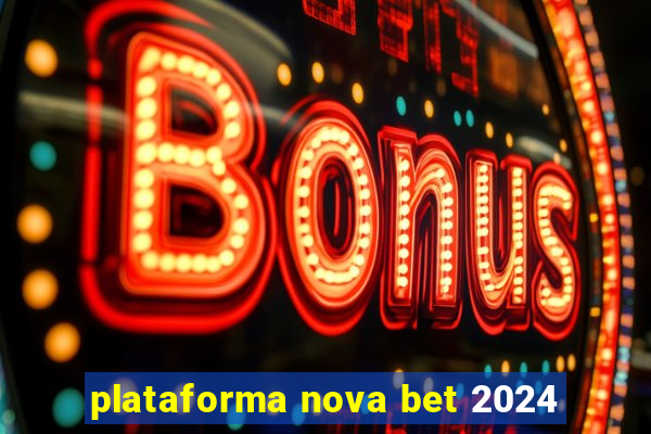 plataforma nova bet 2024