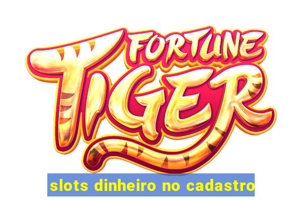 slots dinheiro no cadastro