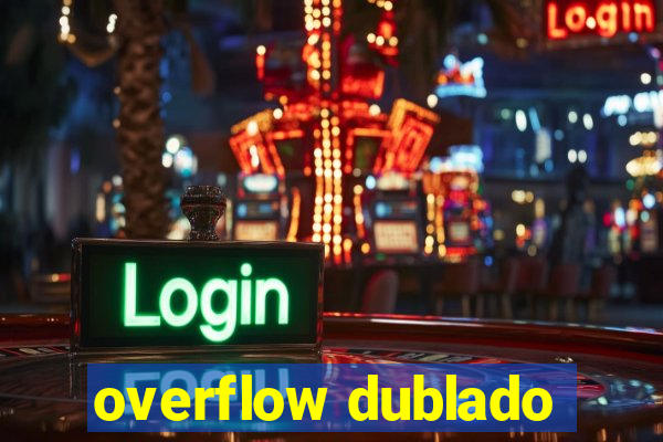 overflow dublado