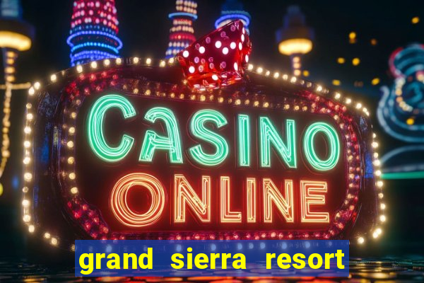 grand sierra resort & casino reno