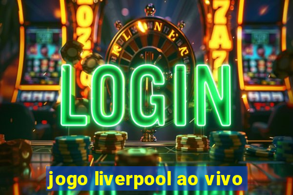 jogo liverpool ao vivo