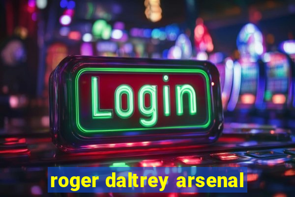 roger daltrey arsenal