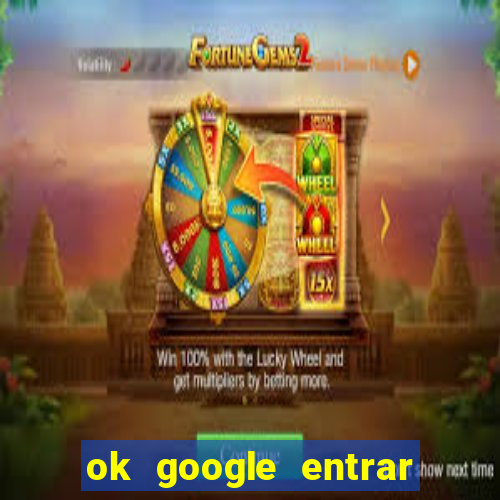 ok google entrar no jogo de c****