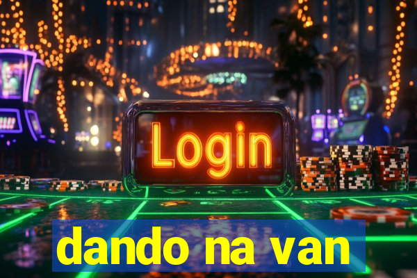 dando na van