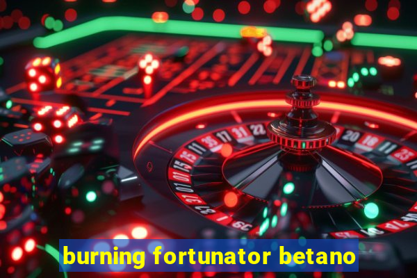 burning fortunator betano