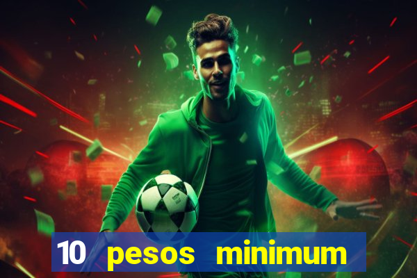 10 pesos minimum deposit casino