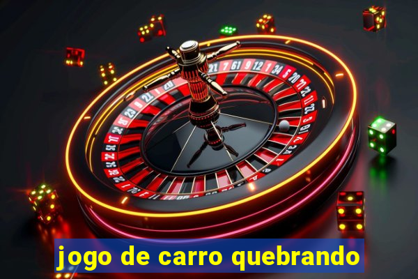 jogo de carro quebrando