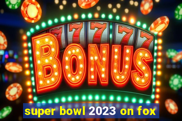 super bowl 2023 on fox