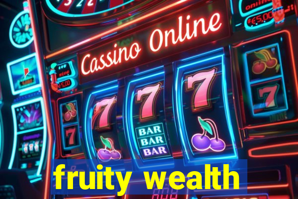 fruity wealth