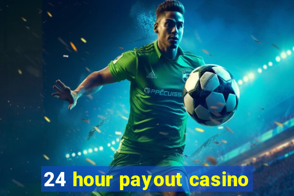 24 hour payout casino