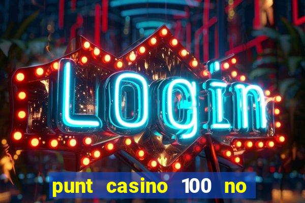 punt casino 100 no deposit bonus 2023